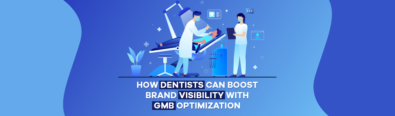 How Dentists Can Boost Brand Visibility With GMB Optimization